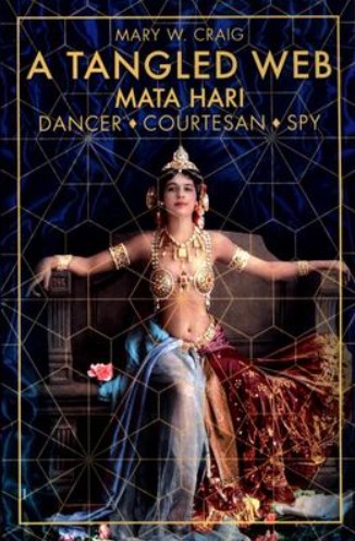 A Tangled Web: Mata Hari: Dancer, Courtesan, Spy 